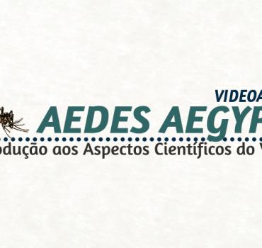 Videoaulas ‘Aedes aegypti: Introdução aos Aspectos Científicos do Vetor’